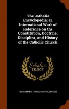 Catholic Encyclopedia; An International Work of Reference on the Constitution, Doctrine, Discipline, and History of the Catholic Church