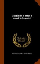 Caught in a Trap; A Novel Volume 1-3