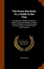 Every Day Book, Or, a Guide to the Year