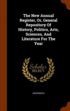 New Annual Register, Or, General Repository of History, Politics, Arts, Sciences, and Literature for the Year