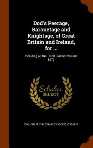 Dod's Peerage, Baronetage and Knightage, of Great Britain and Ireland, for ...