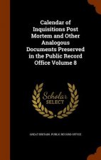 Calendar of Inquisitions Post Mortem and Other Analogous Documents Preserved in the Public Record Office Volume 8