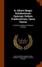 B. Alberti Magni Ratisbonensis Episcopi, Ordinis Praedicatorum, Opera Omnia