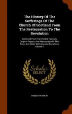 History of the Sufferings of the Church of Scotland from the Restauration to the Revolution