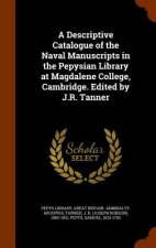 Descriptive Catalogue of the Naval Manuscripts in the Pepysian Library at Magdalene College, Cambridge. Edited by J.R. Tanner