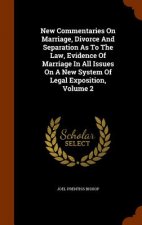 New Commentaries on Marriage, Divorce and Separation as to the Law, Evidence of Marriage in All Issues on a New System of Legal Exposition, Volume 2