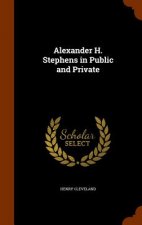 Alexander H. Stephens in Public and Private