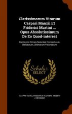 Clarissimorum Virorum Caspari Manzii Et Friderici Martini ... Opus Absolutissimum de EO Quod-Interest