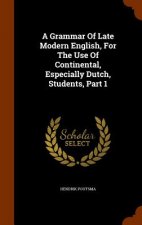 Grammar of Late Modern English, for the Use of Continental, Especially Dutch, Students, Part 1