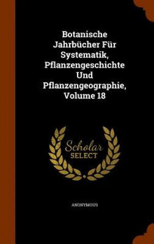 Botanische Jahrbucher Fur Systematik, Pflanzengeschichte Und Pflanzengeographie, Volume 18