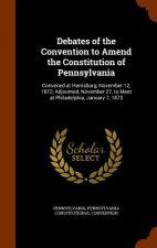 Debates of the Convention to Amend the Constitution of Pennsylvania