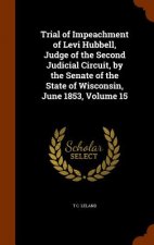 Trial of Impeachment of Levi Hubbell, Judge of the Second Judicial Circuit, by the Senate of the State of Wisconsin, June 1853, Volume 15