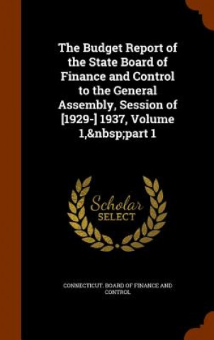 Budget Report of the State Board of Finance and Control to the General Assembly, Session of [1929-] 1937, Volume 1, Part 1