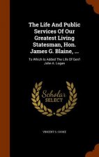 Life and Public Services of Our Greatest Living Statesman, Hon. James G. Blaine, ...