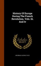 History of Europe During the French Revolution. Vols. III. and IV