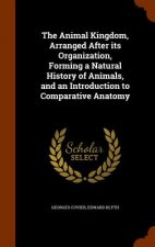 Animal Kingdom, Arranged After Its Organization, Forming a Natural History of Animals, and an Introduction to Comparative Anatomy