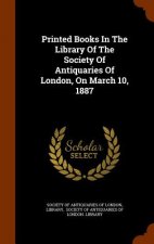 Printed Books in the Library of the Society of Antiquaries of London, on March 10, 1887