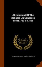 Abridgmant of the Debates on Congress from 1789 to 1856