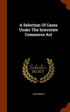 Selection of Cases Under the Interstate Commerce ACT