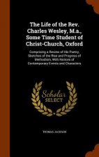 Life of the REV. Charles Wesley, M.A., Some Time Student of Christ-Church, Oxford