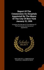 Report of the Commission on Hospitals Appointed by the Mayor of the City of New York January 31, 1906