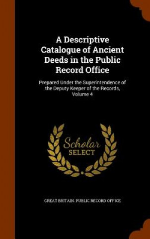 Descriptive Catalogue of Ancient Deeds in the Public Record Office