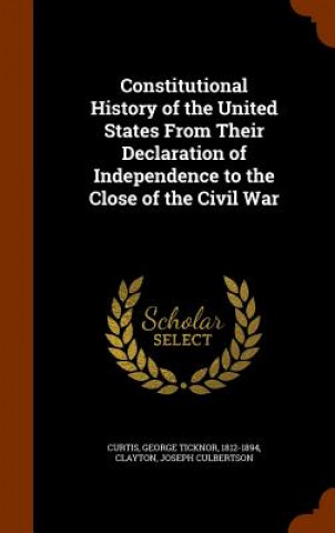 Constitutional History of the United States from Their Declaration of Independence to the Close of the Civil War