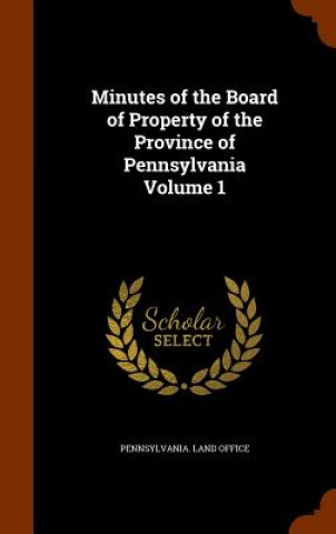 Minutes of the Board of Property of the Province of Pennsylvania Volume 1