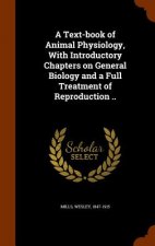 Text-Book of Animal Physiology, with Introductory Chapters on General Biology and a Full Treatment of Reproduction ..