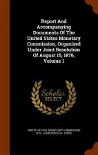 Report and Accompanying Documents of the United States Monetary Commission, Organized Under Joint Resolution of August 15, 1876, Volume 1