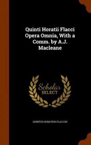 Quinti Horatii Flacci Opera Omnia, with a Comm. by A.J. Macleane