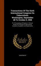 Transactions of the Sixth International Congress on Tuberculosis. Washington, September 28 to October 5, 1908