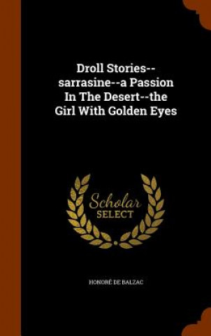 Droll Stories--Sarrasine--A Passion in the Desert--The Girl with Golden Eyes