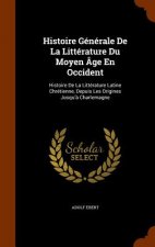 Histoire Generale de La Litterature Du Moyen Age En Occident