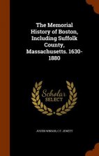 Memorial History of Boston, Including Suffolk County, Massachusetts. 1630-1880