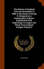 History of England from the Revolution in 1688, to the Death of George II. Designed as a Continuation of Hume. Embellished with Engravings on Copper a
