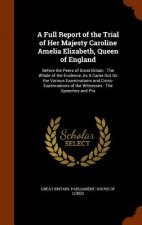 Full Report of the Trial of Her Majesty Caroline Amelia Elizabeth, Queen of England