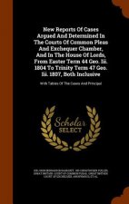 New Reports of Cases Argued and Determined in the Courts of Common Pleas and Exchequer Chamber, and in the House of Lords, from Easter Term 44 Geo. II