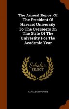 Annual Report of the President of Harvard University to the Overseers on the State of the University for the Academic Year