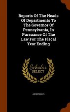 Reports of the Heads of Departments to the Governor of Pennsylvania, in Pursuance of the Law for the Fiscal Year Ending