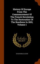 History of Europe from the Commencement of the French Revolution to the Restoration of the Bourbons in 1815, Volume 1