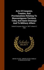Acts of Congress, Treaties, and Proclamations Relating to Noncontiguous Territory, Cuba, and Santo Domingo and to Military Affairs
