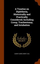 Treatise on Diphtheria, Historically and Practically Considered; Including Croup, Tracheotomy, and Intubation