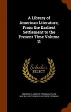 Library of American Literature, from the Earliest Settlement to the Present Time Volume 11