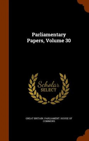 Parliamentary Papers, Volume 30
