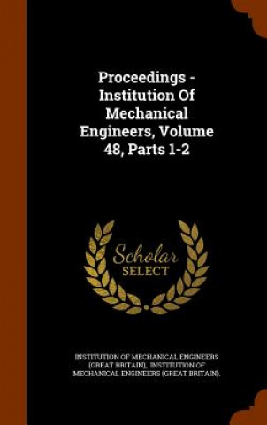 Proceedings - Institution of Mechanical Engineers, Volume 48, Parts 1-2