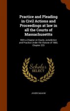 Practice and Pleading in Civil Actions and Proceedings at Law in All the Courts of Massachusettts