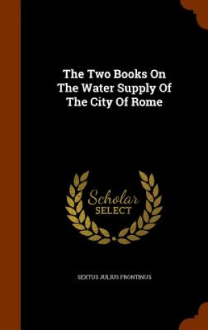 Two Books on the Water Supply of the City of Rome