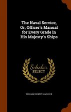 Naval Service, Or, Officer's Manual for Every Grade in His Majesty's Ships