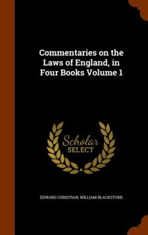 Commentaries on the Laws of England, in Four Books Volume 1
